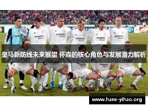 皇马新防线未来展望 怀森的核心角色与发展潜力解析