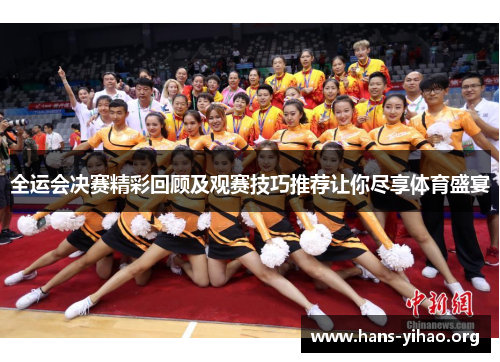 全运会决赛精彩回顾及观赛技巧推荐让你尽享体育盛宴
