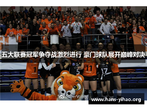 五大联赛冠军争夺战激烈进行 豪门球队展开巅峰对决