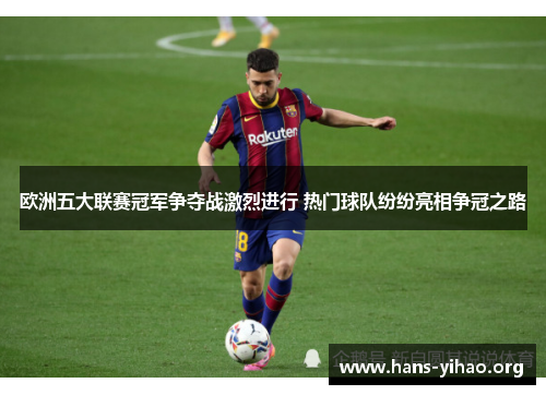 欧洲五大联赛冠军争夺战激烈进行 热门球队纷纷亮相争冠之路