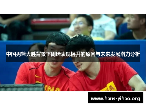 中国男篮大胜背景下周琦表现提升的原因与未来发展潜力分析