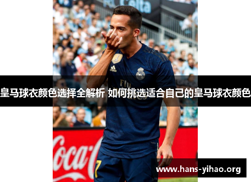 皇马球衣颜色选择全解析 如何挑选适合自己的皇马球衣颜色